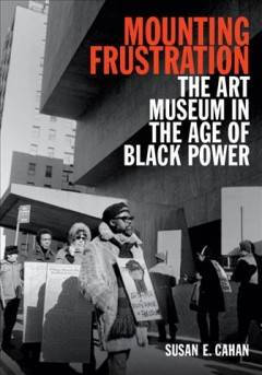Title cover for the book Mounting Frustration The Art Museum in the Age of Black Power